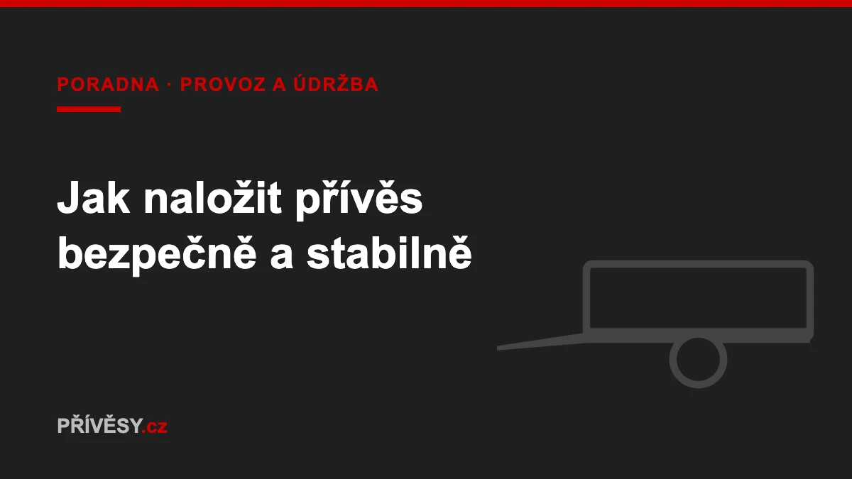 Jak naložit přívěs bezpečně a stabilně