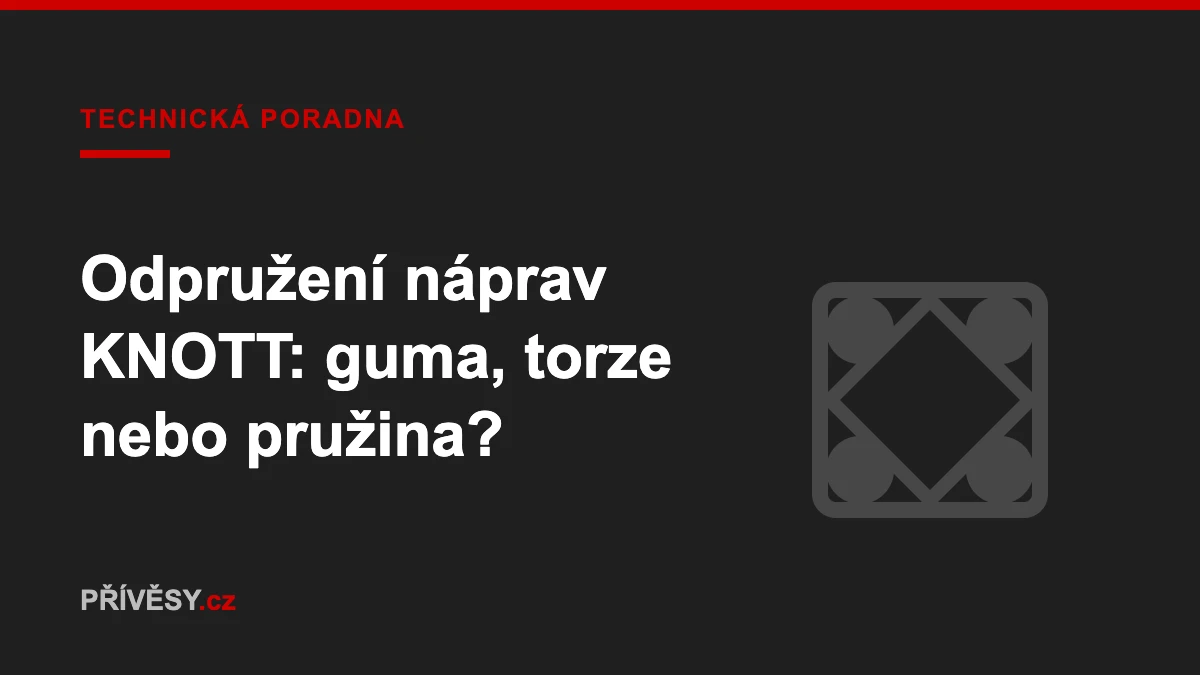 Odpružení náprav KNOTT: gumové pruty, torzní tyč nebo pružina