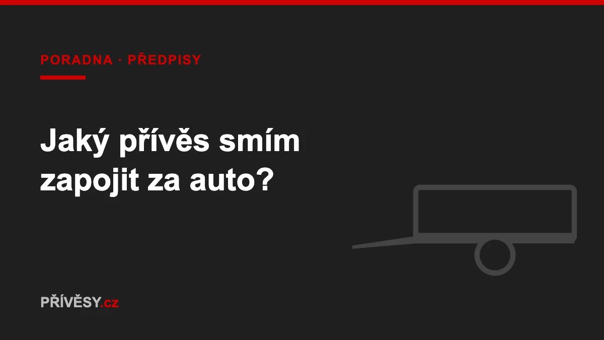 Spojitelnost vozidel do soupravy – jaký přívěs smím zapojit za auto